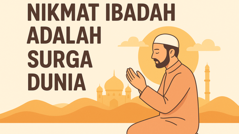 Nikmat Ibadah adalah Surga Dunia