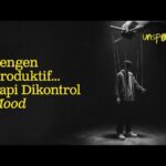 Ingin produktif tapi dikontrol mood